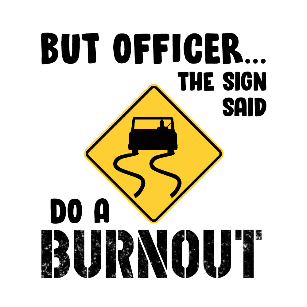 ori_3734700_dyga186d12964c1li3ifjwzqod9d683y3itlgbhb_but-officer-the-sign-said-do-a-burnout.jpg