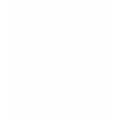 ive_got_the_p_ssy_so_i_make_the_rules_tshirt-p235175439195367010tr1k_400.jpg
