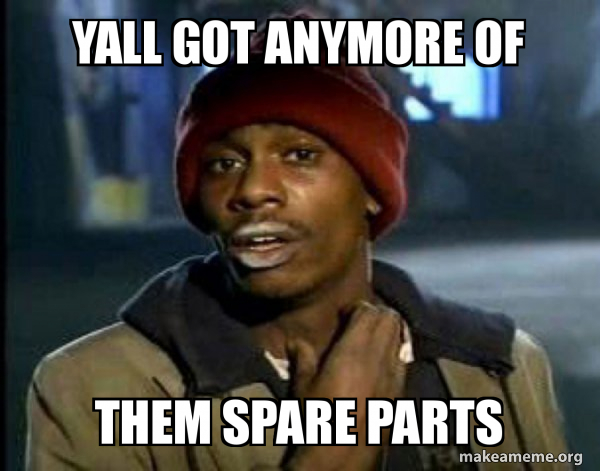 yall got anymore of them spare parts - Dave Chappelle Junkie Y'all Got  Anymore of | Make a Meme