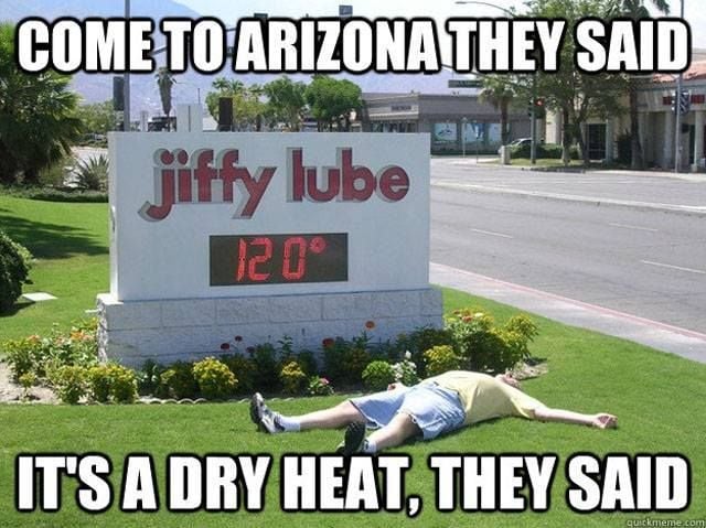 It's a dry heat:' 25 memes that sum up Tucson summers | Entertainment |  tucson.com It's a dry heat:' 25 memes that sum up Tucson summers | Entertainment |  tucson.com